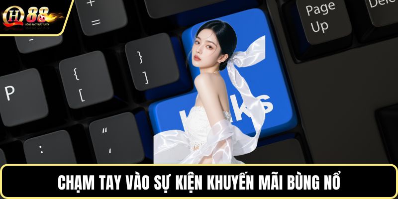 Chạm tay vào sự kiện khuyến mãi bùng nổ