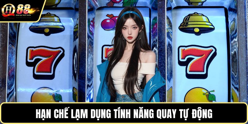 Hạn chế lạm dụng tính năng quay tự động