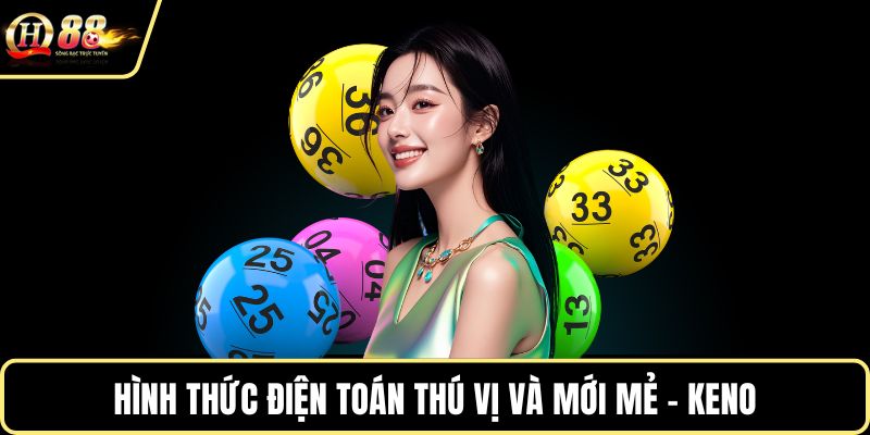 Hình thức điện toán thú vị và mới mẻ - Keno