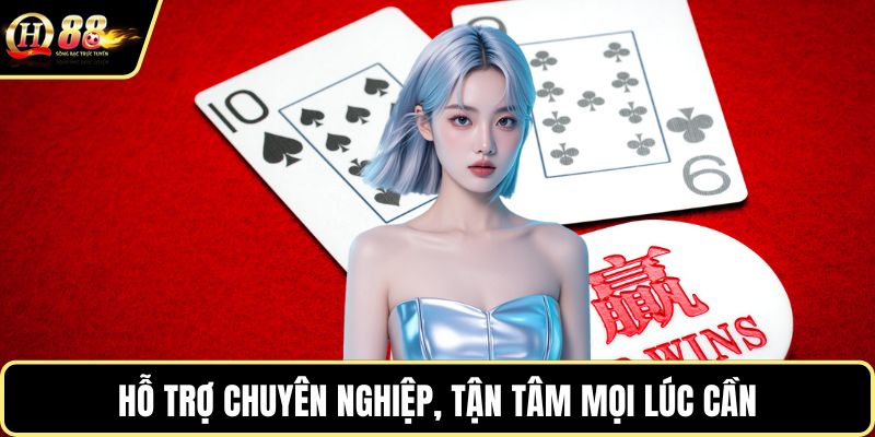 Hỗ trợ chuyên nghiệp, tận tâm mọi lúc cần