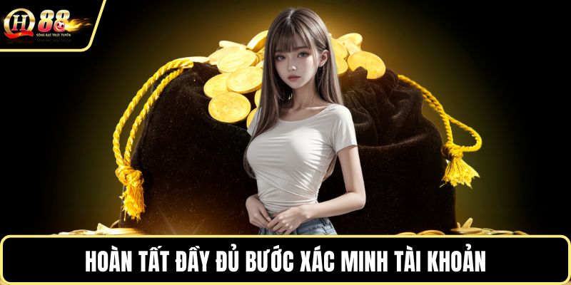 Hoàn tất đầy đủ bước xác minh tài khoản