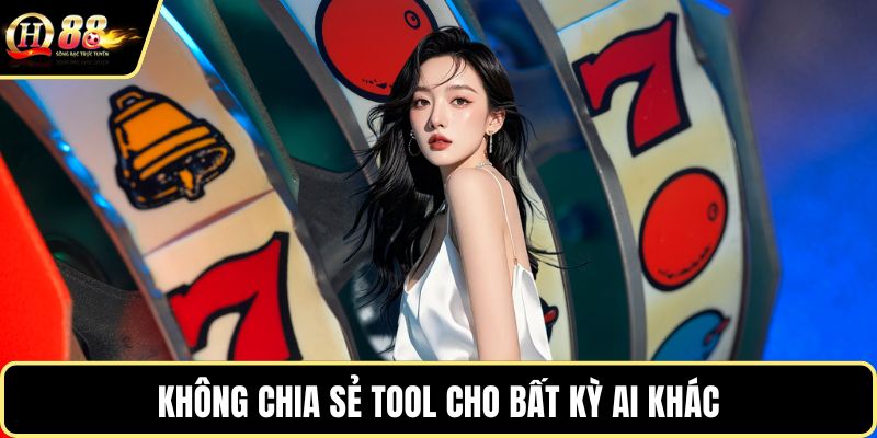 Không chia sẻ tool cho bất kỳ ai khác