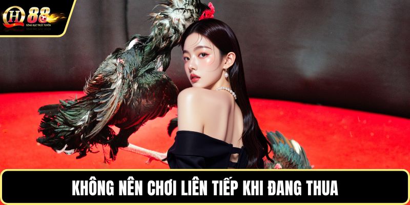 Không nên chơi liên tiếp khi đang thua