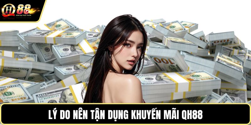 Lý do nên tận dụng khuyến mãi QH88