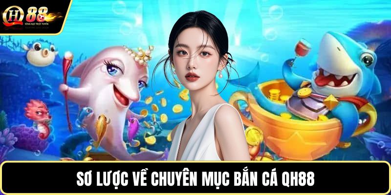 Sơ lược về chuyên mục bắn cá QH88