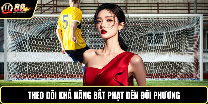 Theo dõi khả năng bắt phạt đền đối phương