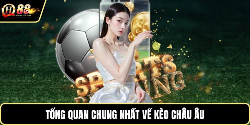 Tổng quan chung nhất về kèo châu Âu
