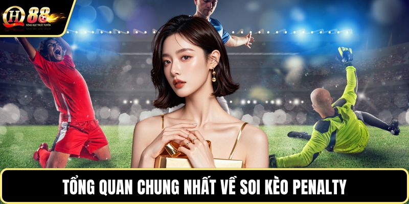 Tổng quan chung nhất về soi kèo Penalty