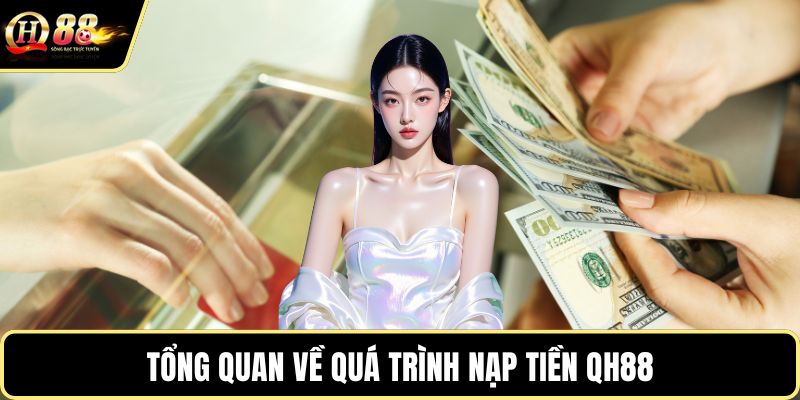 Tổng quan về quá trình nạp tiền QH88