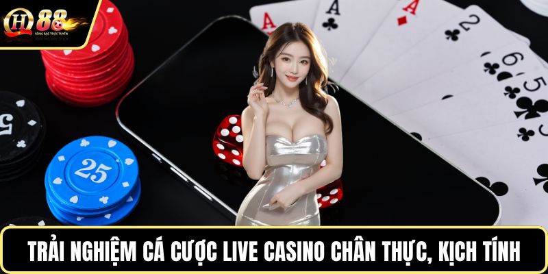 Trải nghiệm cá cược Live Casino chân thực, kịch tính