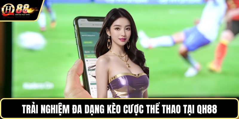 Trải nghiệm đa dạng kèo cược thể thao tại QH88