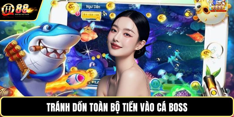 Tránh dồn toàn bộ tiền vào cá boss