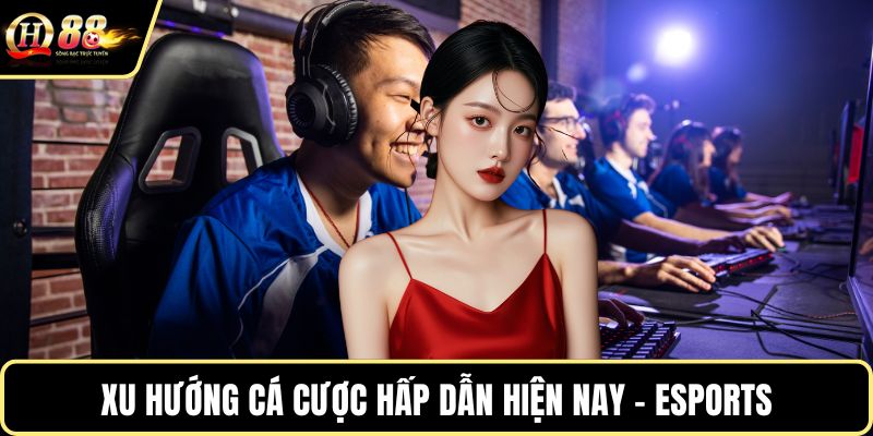 Xu hướng cá cược hấp dẫn hiện nay - Esports